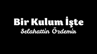 Bir Kulum İşte - Selahattin Özdemir Belgeselsi