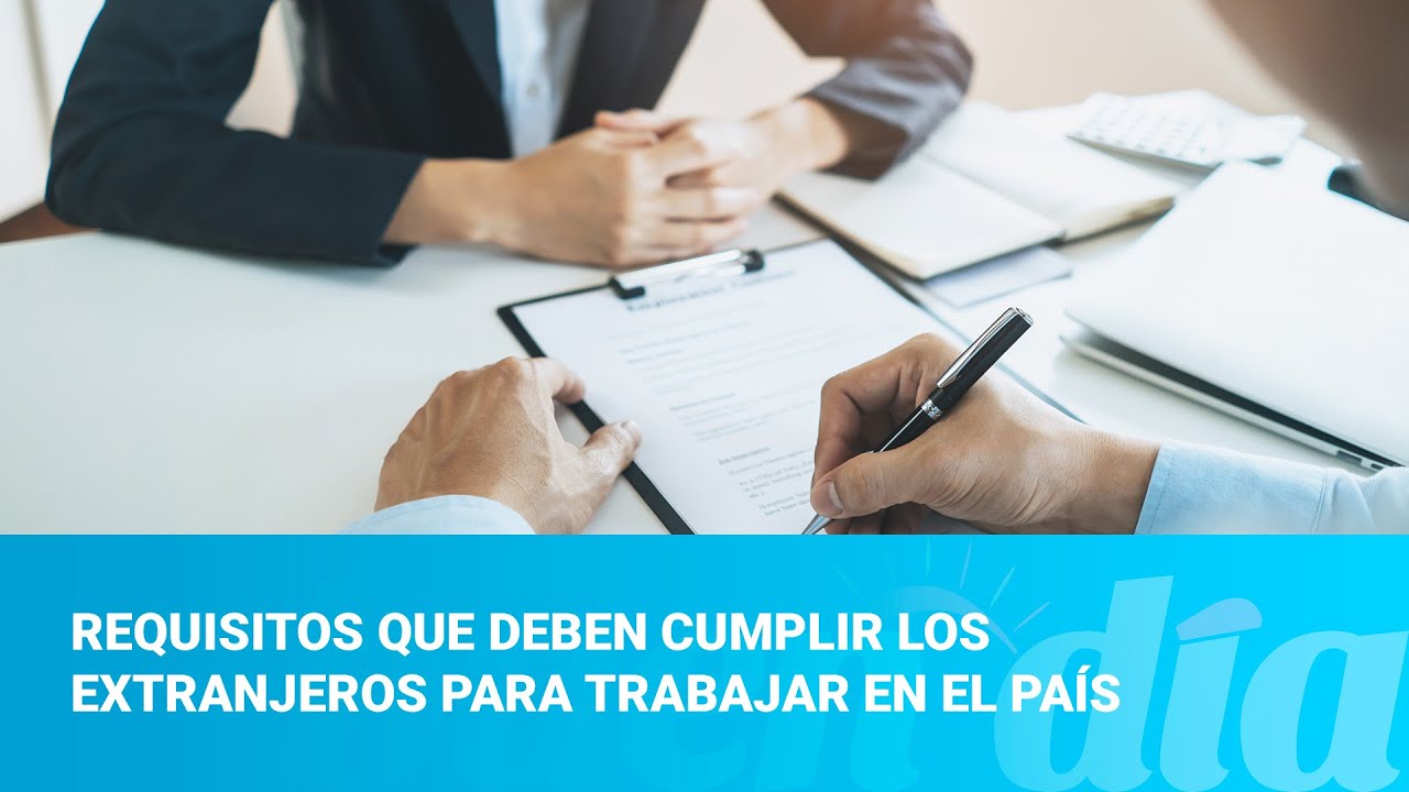 Requisitos que deben cumplir los extranjeros para trabajar en el país