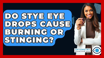Do Stye Eye Drops Cause Burning Or Stinging? - Optometry Knowledge Base