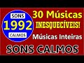 30 Inesquecíveis!!! Sons Calmos de 1992! Músicas Inteiras!