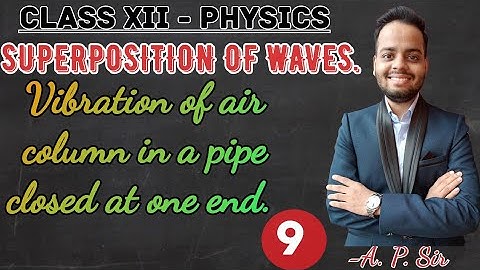 Class XII Physics | Superposition of waves | vibration of air column in a pipe closed at one end |