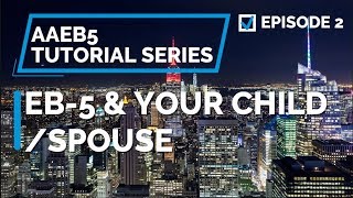 E02. EB-5 & Your Child and Spouse: Who Can Get the EB-5 Visa With the Investor
