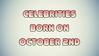 Celebrity Celebrities born on October 2nd Profile