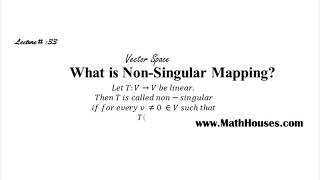 Vector Space || Lecture# 33 || What is Non-Singular Mapping || BY Umair Arshad Bhatti