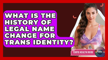 What Is The History Of Legal Name Change For Trans Identity? - LGBTQ Health Guide