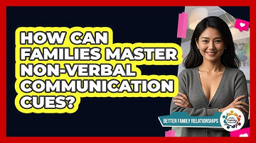 How Can Families Master Non-verbal Communication Cues? - Better Family Relationships