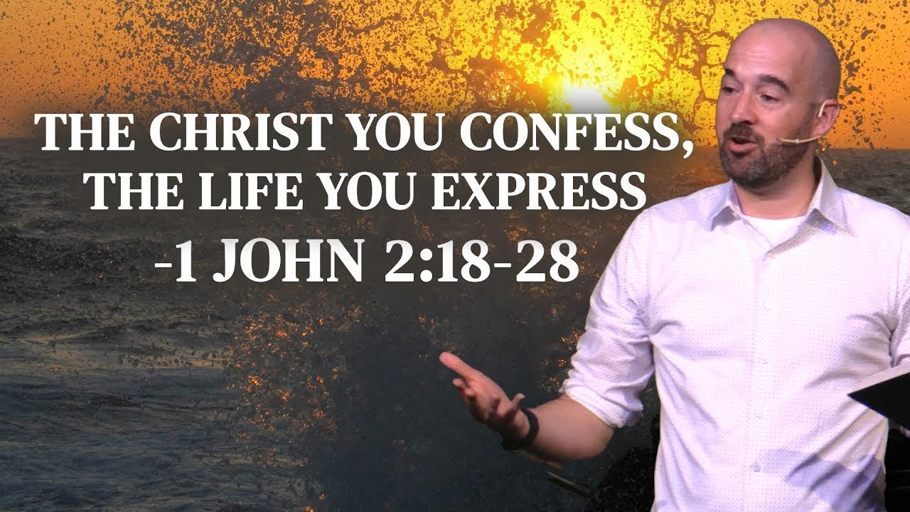 The Christ You Confess, the Life You Express - 1 John 2:18-28 - YouTube