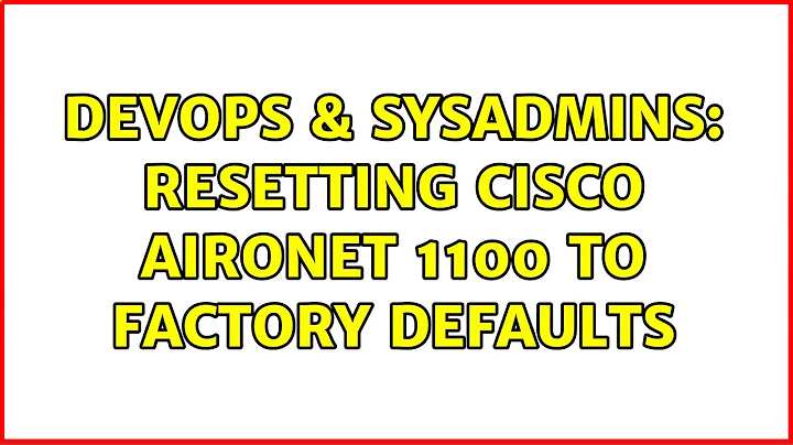 DevOps & SysAdmins: Resetting Cisco Aironet 1100 to factory defaults