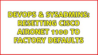 DevOps & SysAdmins: Resetting Cisco Aironet 1100 to factory defaults