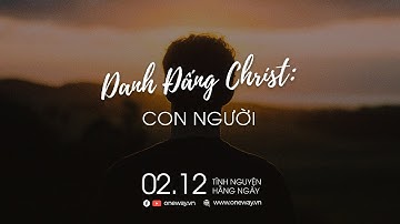 Danh Đấng Christ - Con Người | Oneway Radio - Tĩnh Nguyện Hằng Ngày 02/12/2022