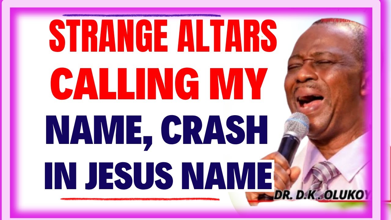 STRANGE ALTARS CALLING MY NAME, CRASH IN JESUS NAME- DR DK OLUKOYA MIDNIGHT PRAYERS