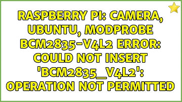 Camera, Ubuntu, modprobe bcm2835-v4l2 ERROR: could not insert 