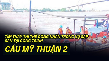 Tìm thấy thi thể công nhân trong vụ sập sàn tại công trình cầu Mỹ Thuận 2
