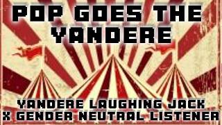 POP Goes The Yandere Yandere Laughing Jack X Gender Neutral Listener Creepypasta