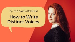 Ep. 312: Sascha Rothchild on How to Write Distinct Voices