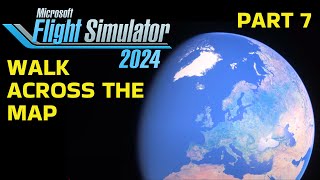 WALK Across the Map in Microsoft Flight Simulator 2024 (Part 7)