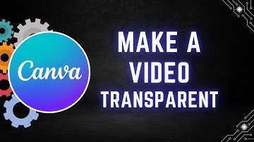 How to Make a Video Transparent in Canva – Quick Tutorial