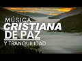 Música CRISTIANA Para Traer PAZ &amp; TRANQUILIDAD / Alabanzas Para ORAR
