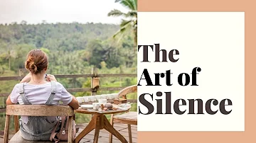 The Art of Silence | Silence Your Mind in a World Full of Noise