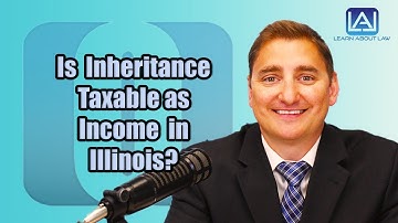 Is Inheritance Taxable Income in Illinois? | Learn About Law