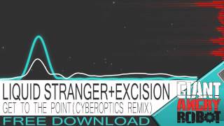 Liquid Stranger + Excision - Get To The Point (Cyberoptics Remix) [Free Download]