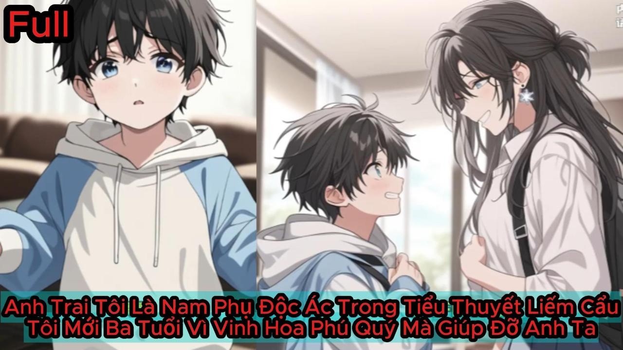 Full Anh Trai Tôi Là Nam Phụ Độc Ác Trong Tiểu Thuyết Tôi Ba Tuổi Vì Vinh Hoa Phú Quý Mà Giúp Anh
