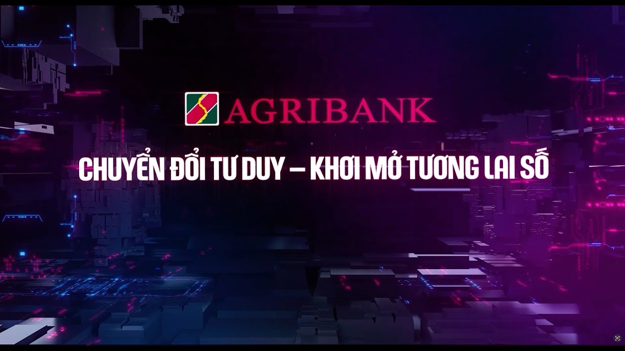 AGRIBANK - CHUYỂN ĐỔI TƯ DUY - KHƠI MỞ TƯƠNG LAI SỐ