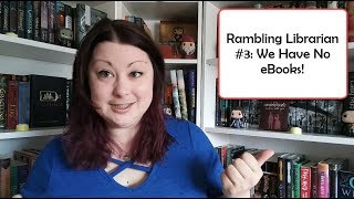 Rambling Librarian #3 | My Library Has No eBooks!