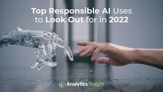 Top Responsible AI Uses to Look Out for in 2022