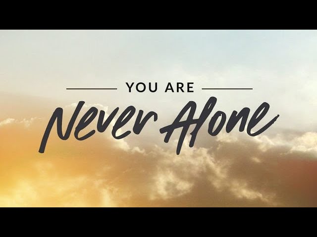 You Are Never Alone