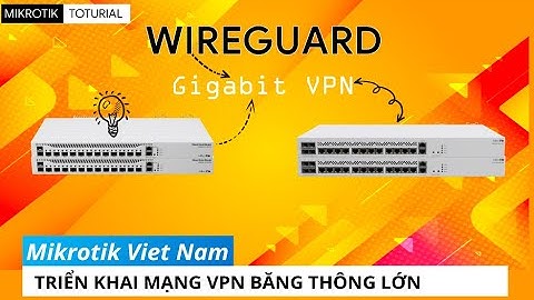 [Người mới] Cấu hình Wireguard VPN hiệu suất cao kết nối các chi nhánh | Mikrotik Viet Nam