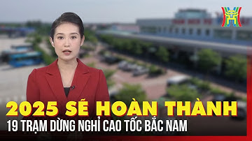 Năm 2025 sẽ hoàn thành 19 trạm dừng nghỉ trên cao tốc Bắc Nam | Tin tức