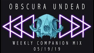 Obscura Undead Weekly Companion Mix 05/19/2019 (goth, darkwave, minimal wave, deathrock)