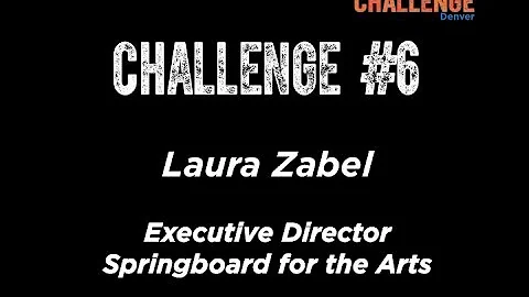 Aspen Challenge Denver: Challenge # 6 - Laura Zabel, Executive Director, Springboard for the Arts