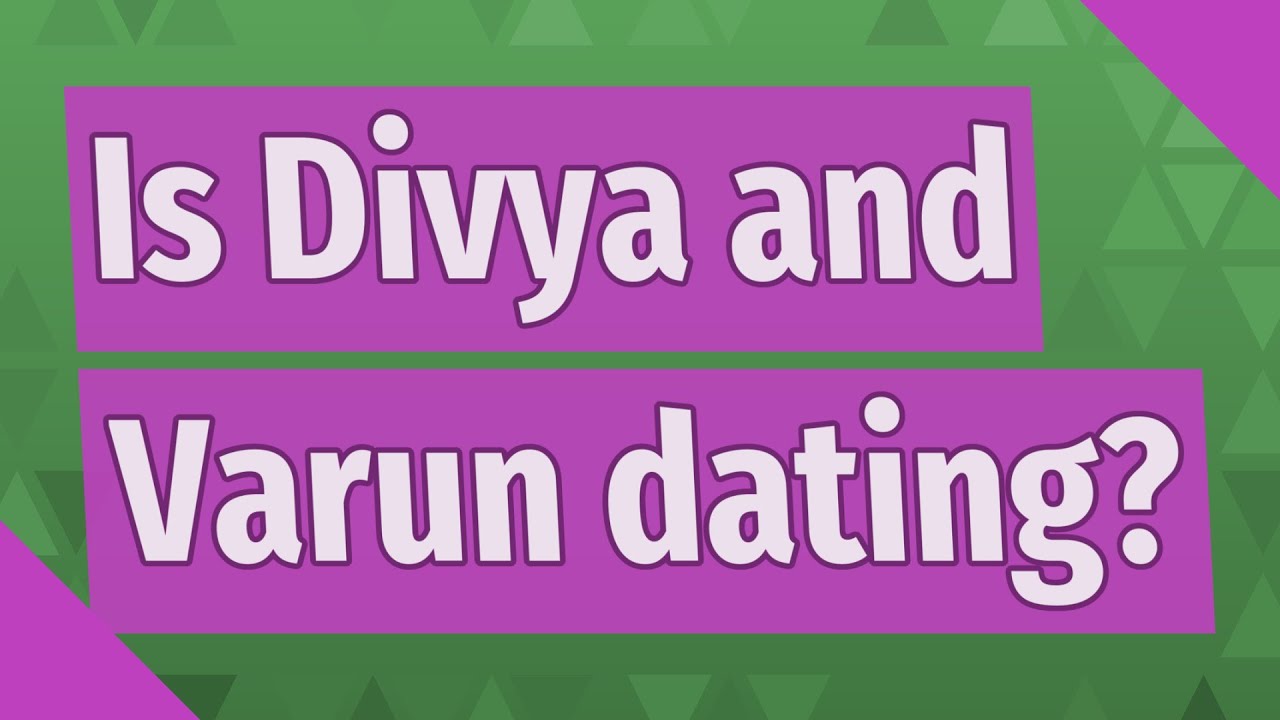 Is Divya and Varun dating?