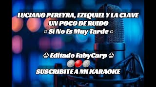 Luciano Pereyra, Ezequiel y La Clave, Un Poco De Ruido - Si No Es Muy Tarde (Karaoke)