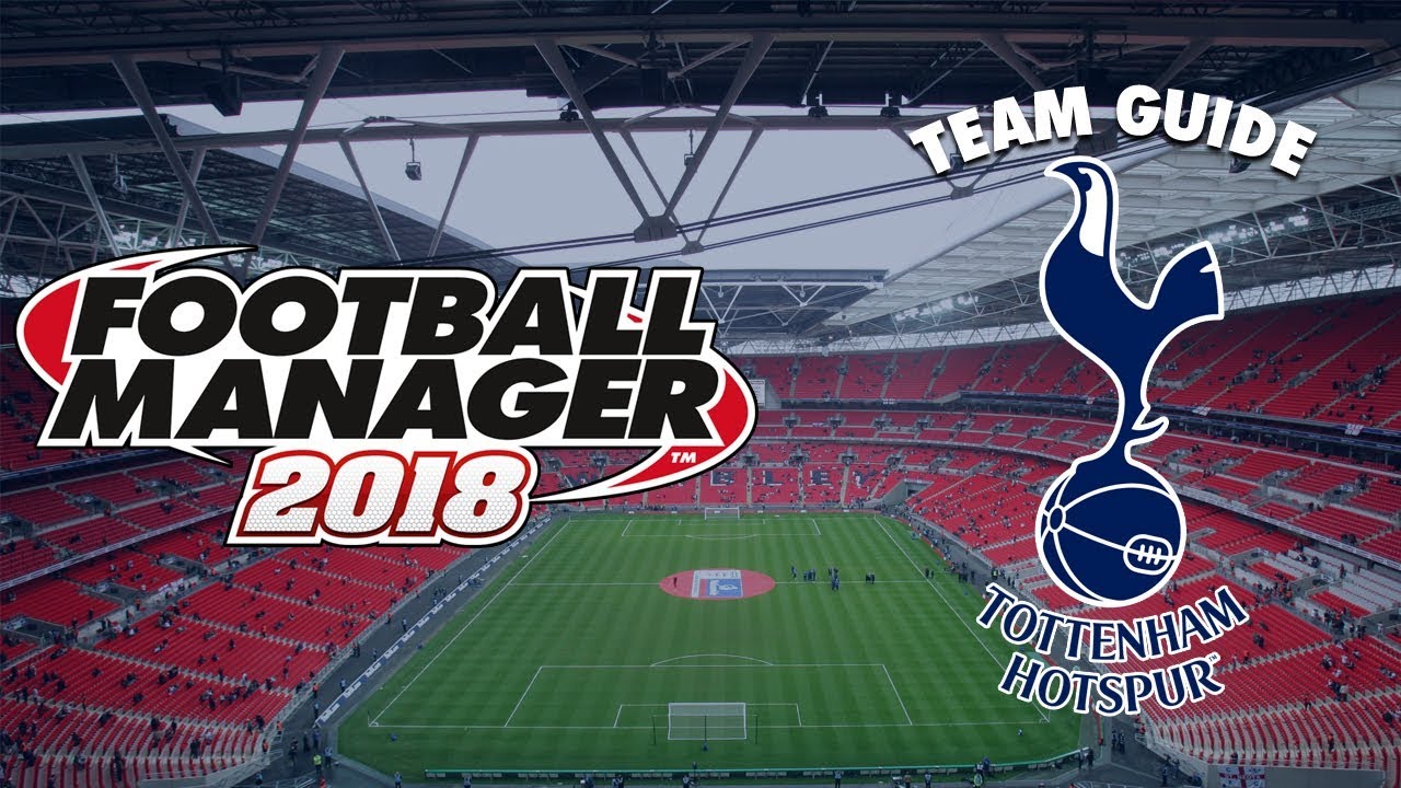 Football Manager 2018 Team Guide | Tottenham (FM18 Transfers, Dynamics, Budget Guide)