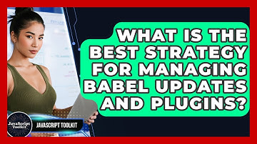 What Is The Best Strategy For Managing Babel Updates And Plugins? - JavaScript Toolkit
