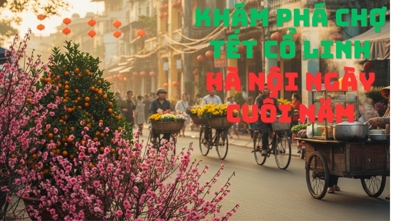 Khám phá Chợ Hoa Tết tại cổ linh Long Biên Hà Nội: Tết Hà Nội qua lăng kính đời thường