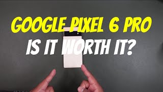 Google Pixel 6 Pro - Is It Still Worth It?