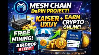 Mesh Chain DePIN Project | Free Mining + Kaiser + UXUY | Earn Crypto Online