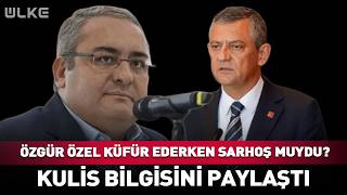 Özgür Özel Küfürleri Sarhoşken Mi Etti? Kulis Bilgisini Paylaştı