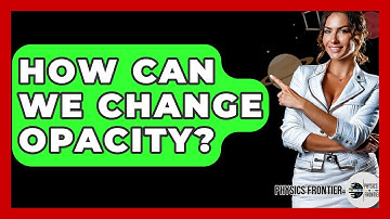 How Can We Change Opacity? - Physics Frontier
