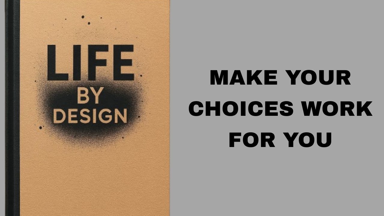 Life By Design: Make Your Choices Work for You.