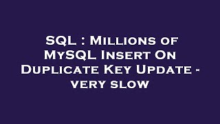 SQL : Millions of MySQL Insert On Duplicate Key Update - very slow