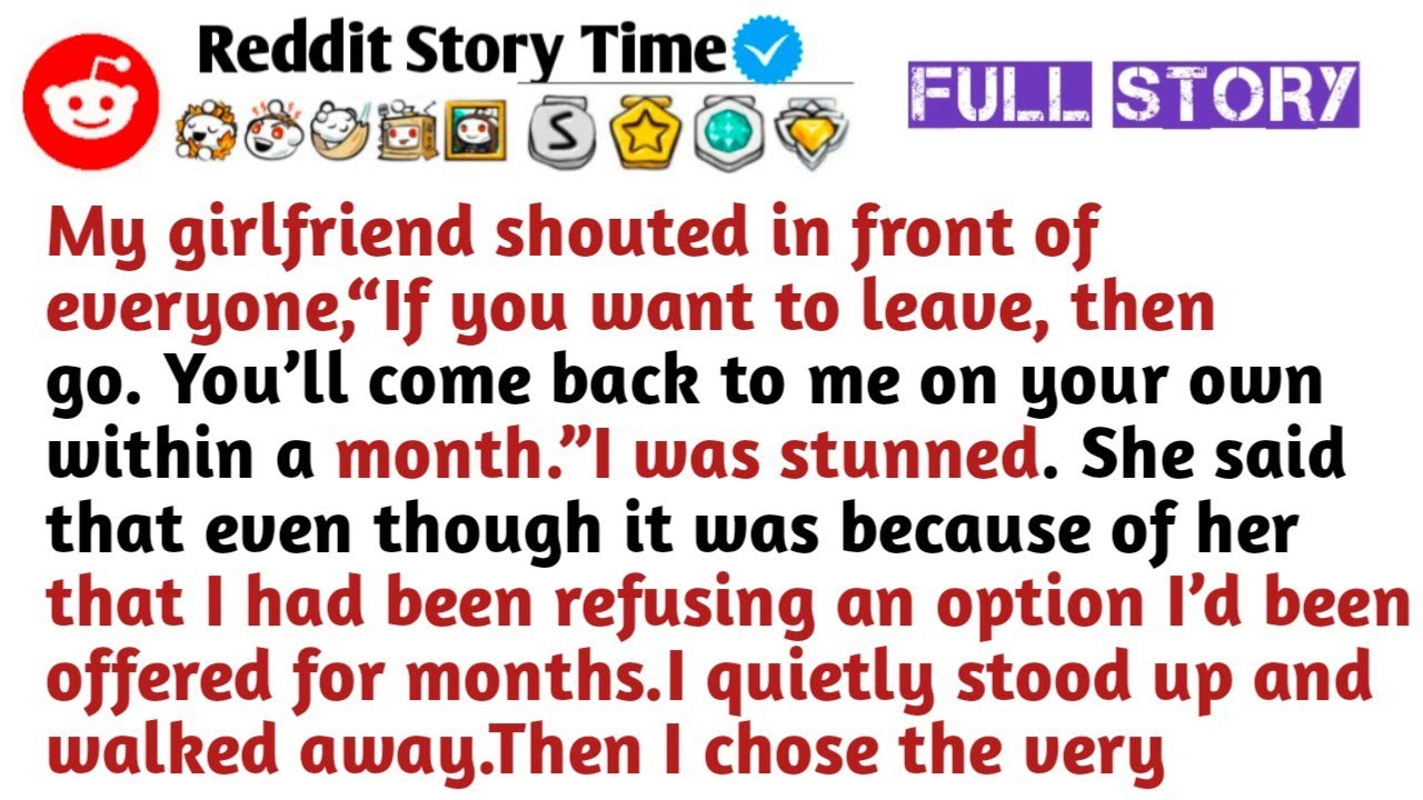 My girlfriend shouted in front of everyone,“If you want to leave, then go. You’ll come back to me on
