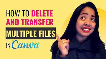 How to DELETE AND TRANSFER MULTIPLE FILES IN CANVA