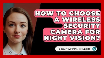 How To Choose A Wireless Security Camera For Night Vision? - SecurityFirstCorp.com