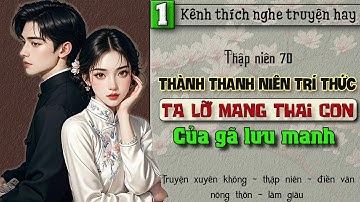 Tập 1 - Thập niên 70 thành thanh niên trí thức ta lỡ mang thai con của gã lưu manh