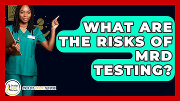 What Are The Risks Of MRD Testing? - Oncology Support Network